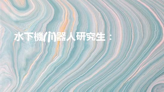 水下機(jī)器人研究生：掌握這些軟件，開啟海底奇幻之旅！